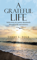 Grateful Life: Reflections of a Pastor Abundantly Blessed in Life and Ministry