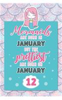 Mermaids Are Born In January But The Prettiest Are Born On January 12: Cute Blank Lined Notebook Gift for Girls and Birthday Card Alternative for Daughter Friend or Coworker