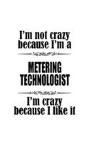 I'm Not Crazy Because I'm A Metering Technologist I'm Crazy Because I like It: Original Metering Technologist Notebook, Metering Techno Worker Journal Gift, Diary, Doodle Gift or Notebook - 6 x 9 Compact Size, 109 Blank Lined P