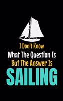 I Don't Know What The Question Is But The Answer Is Sailing: Notebook Gift For Sailor And Sailing Lovers: 120 Dot Grid Page