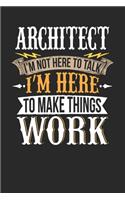 Architect I'm Not Here To Talk I'm Here To Make Things Work: Architect Notebook - Architect Journal - Handlettering - Logbook - 110 DOTGRID Paper Pages - 6 x 9