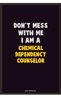 Don't Mess With Me, I Am A Chemical Dependency Counselor: Career Motivational Quotes 6x9 120 Pages Blank Lined Notebook Journal
