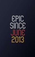 Epic Since June 2013: Blank Lined Journal, Happy Birthday Notebook, Diary Perfect Gift For Your Loved Ones