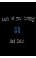look at you turning 39 and shit Notebook Birthday Gift