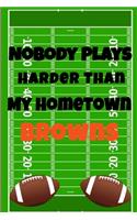 Nobody Plays Harder Than My Hometown Browns