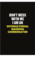 Don't Mess With Me I Am An International Banking Coordinator: Career journal, notebook and writing journal for encouraging men, women and kids. A framework for building your career.