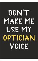 Don't Make Me Use My Optician Voice: Optician Journal Notebook to Write Down Things, Take Notes, Record Plans or Keep Track of Habits (6" x 9" - 120 Pages)
