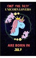 Only The Best Unicorn Lovers Are Born In July: Perfect Unicorn Journal, Blank Lined Notebook Journal, Unicorn Notebook Journal For Men Women And Kids, Gifts For Unicorn Lovers.