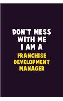 Don't Mess With Me, I Am A Franchise Development Manager: 6X9 Career Pride 120 pages Writing Notebooks