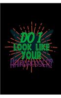 Do I look like your hairdresser?: Notebook - Journal - Diary - 110 Lined pages - 6 x 9 in - 15.24 x 22.86 cm - Doodle Book - Funny Great Gift