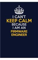 I Can't Keep Calm Because I Am An Firmware Engineer: Career journal, notebook and writing journal for encouraging men, women and kids. A framework for building your career.