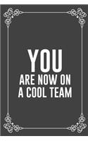 You Are Now on a Cool Team: : Funny Sarcastic Office Gag Gifts For Coworkers Birthday, Christmas Holiday Gift, blank lined beautiful wide rule paper 6" X 9" 119 pages Diary Jou
