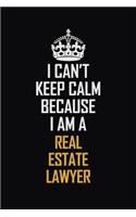I Can't Keep Calm Because I Am A Real Estate Lawyer