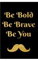 Be Bold Be Brave Be You