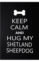 Keep Calm And Hug My Shetland sheepdog