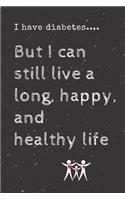 I have diabetes.... But I can still live a long, happy, and healthy life