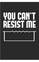 You can't resist me