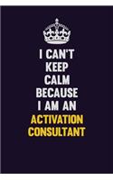 I can't Keep Calm Because I Am An Activation Consultant: Motivational and inspirational career blank lined gift notebook with matte finish
