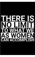 There Is No Limit To What We As Women Can Accomplish: Feminist Journal Girl Power Notebook, Female Empowerment Journal Gifts, Female Power Feminism Feminist Notebook Journal Diary, Gifts for Women & Gir