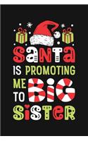 Santa is Promoting Me To Big Sister: Christmas Lined Notebook, Journal, Organizer, Diary, Composition Notebook, Gifts for Family and Friends