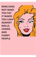 WINE DOES NOT MAKE YOU FAT IT MAKES YOU LEAN AGAINST WALLS, CHAIRS, AND FUNNY PEOPLE - Housewarming Present