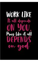 Work Like It All Depends On You, Pray Like It All Depends On GOD.: All Purpose 6x9 Blank Lined Notebook Journal Way Better Than A Card Trendy Unique Gift Black Solid Destiny