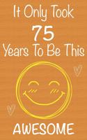 It Only Took 75 Years To Be This Awesome: Gift Book For Someone You Love, Christmas Gift Book, Mother's Day Gifts, Father's Day Gifts, 75 Year Old Birthday Gift, Valentine's Day Gifts, Memor