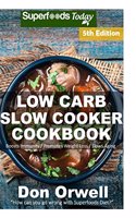 Low Carb Slow Cooker Cookbook: Over 120+ Low Carb Slow Cooker Meals, Dump Dinners Recipes, Quick & Easy Cooking Recipes, Antioxidants & Phytochemicals, Soups Stews and Chilis, Slo(5 Low Carb Slow Cooker Cookbook Weight Loss Transformation)