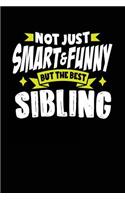 Not Just Smart & Funny But The Best Sibling: Lined Notebook For Journaling