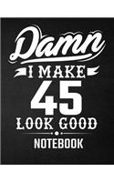 Damn I Make 45 Look Good Notebook: Funny Birthday Notebook - Blank Line Composition Notebook and Journal for 45th Birthday Gift: Funny Birthday Quote (8.5 x 11 - 110 pages)