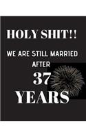 HOLY SHIT!! We are still married after 37 years: Anniversary Gift For Him Or Her - 120 Pages Notebook Journal