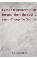 Eyes so transparent that through them the soul is seen. -Theophile Gautier