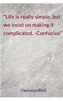 Life is really simple, but we insist on making it complicated. -Confucius