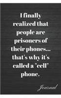 I Finally Realized People Are Prisoners of Their Phones...That's Why It's Called a Cell Phone Journal: Self Care When You Need It the Most Writing Diary