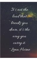 It's Not the Load That Breaks You Down