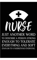 Nurse Just Another Word To Describe A Person Strong Enough To Tolerate Everything And Soft Enough To Understand Everyone.: Nurse Appreciation Gift Inspirational Notebook Work Diary