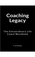 Coaching Legacy: An Extraordinary Life Coach Workbook