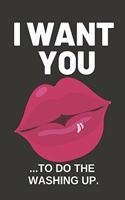 I Want You ...to Do the Washing Up: Hilarious Funny Valentines Day Gifts for Him / Her Lined Paperback Notebook