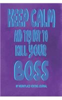 Keep Calm and Try Not to Kill Your Boss - My Workplace Venting Journal: Office Notebook Employee Appreciation Day - Gag Gift Funny Pun Joke Boss Journal - 6 X 9 150 Blank Lined Pages