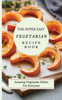 The Super Easy Vegetarian Recipe Book