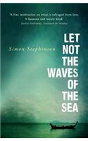 Let Not the Waves of the Sea