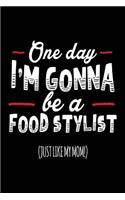 One Day I'm Gonna Be A Food Stylist (Just Like My Mom!): Blank Lined Notebook Journals