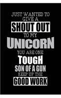 Just Wanted To Give A Shout Out To My Unicorn You Are One Tough Son Of A Gun Keep Up The Good Work: Blank Lined Notebook Journal