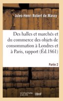 Des Halles Et Marchés Et Du Commerce Des Objets de Consommation À Londres Et À Paris, Rapport