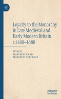 Loyalty to the Monarchy in Late Medieval and Early Modern Britain, C.1400-1688