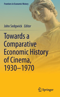 Towards a Comparative Economic History of Cinema, 1930–1970: (Frontiers in Economic History)
