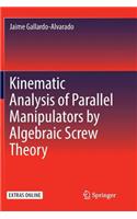 Kinematic Analysis of Parallel Manipulators by Algebraic Screw Theory