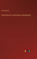 Geschichte der orientalischen Angelegenheit