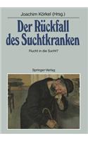 Der Rückfall Des Suchtkranken: Flucht in Die Sucht?