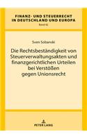 Die Rechtsbestaendigkeit Von Steuerverwaltungsakten Und Finanzgerichtlichen Urteilen Bei Verstoeßen Gegen Unionsrecht